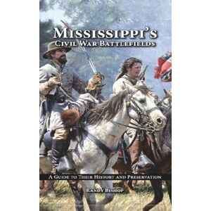 Bishop, Randy Mississippi's Civil War Battlefields: A Guide to Their History and Preservation Bishop, Randy Mississippi's Civil War Battlefields: A Guide to Their History and Preservation