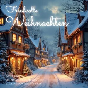 Kluschke, Sandy Adventsbuch für Frauen: Friedvolle Weihnachten: Adventsbuch mit besinnlichen Zitaten und Bildern zur Weihnachtszeit: Achtsamkeit im Advent, ... Adventskalender Geschichten zum Vorlesen) Kluschke, Sandy Adventsbuch für Frauen: Friedvolle Weihnachten: Adventsbuch mit besinnlichen Zitaten und Bildern zur Weihnachtszeit: Achtsamkeit im Advent, ... Adventskalender Geschichten zum Vorlesen)
