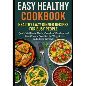 Khalid, Chef Atif Easy Healthy Cookbook: Healthy Lazy Dinner Recipes for Busy People Quick 30-Minute Meals, One-Pan Wonders, and Slow Cooker Favorites for Weight Loss and a Busy Lifestyle (Mediterranean Cookbooks) Khalid, Chef Atif Easy Healthy Cookbook: Healthy Lazy Dinner Recipes for Busy People Quick 30-Minute Meals, One-Pan Wonders, and Slow Cooker Favorites for Weight Loss and a Busy Lifestyle (Mediterranean Cookbooks)