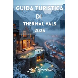 Marceau, Léo Guida Turistica di Thermal Vals 2025: Scopri il rifugio alpino nascosto della Svizzera, le tradizioni del villaggio e le avventure panoramiche Marceau, Léo Guida Turistica di Thermal Vals 2025: Scopri il rifugio alpino nascosto della Svizzera, le tradizioni del villaggio e le avventure panoramiche