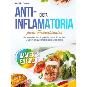Griffin Dieta Antiinflamatoria para Principiantes: Recetas Fáciles, Ingredientes Saludables y Cocina Equilibrada para Cada Día Griffin Dieta Antiinflamatoria para Principiantes: Recetas Fáciles, Ingredientes Saludables y Cocina Equilibrada para Cada Día