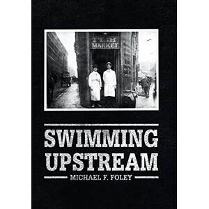 Foley, Michael F Swimming Upstream: Four Generations of Fishmongering Foley, Michael F Swimming Upstream: Four Generations of Fishmongering