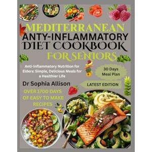 Allison, Dr Sophia MEDITERRANEAN ANTI-INFLAMMATORY DIET COOKBOOK FOR SENIORS: Anti-Inflammatory Nutrition for Elders: Simple, Delicious Meals for a Healthier Life Allison, Dr Sophia MEDITERRANEAN ANTI-INFLAMMATORY DIET COOKBOOK FOR SENIORS: Anti-Inflammatory Nutrition for Elders: Simple, Delicious Meals for a Healthier Life