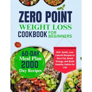 Rowan, Elise S. ZERO POINT WEIGHT LOSS COOKBOOK FOR BEGINNERS: 160+ Quick, Low-Calorie Recipes to Burn Fat, Boost Energy, and Build Healthy Habits for Life Rowan, Elise S. ZERO POINT WEIGHT LOSS COOKBOOK FOR BEGINNERS: 160+ Quick, Low-Calorie Recipes to Burn Fat, Boost Energy, and Build Healthy Habits for Life