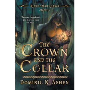 Ashen, Dominic N The Crown and the Collar: 1 (Kingdom of Claws) Ashen, Dominic N The Crown and the Collar: 1 (Kingdom of Claws)