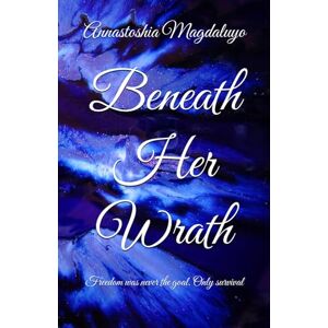 MAgdaluyo, Annastoshia Beneath Her Wrath: Freedom was never the goal. Only survival (Beneath Series) MAgdaluyo, Annastoshia Beneath Her Wrath: Freedom was never the goal. Only survival (Beneath Series)