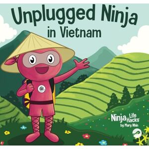 Nhin, Mary Unplugged Ninja in Vietnam: A Children's Book About Traveling to Vietnam (Ninja Life Hacks) Nhin, Mary Unplugged Ninja in Vietnam: A Children's Book About Traveling to Vietnam (Ninja Life Hacks)
