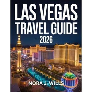 WILLS, NORA J. Las Vegas Travel Guide 2026: Itineraries, Insider Tips, Maps, and Hidden Gems for Every Traveler WILLS, NORA J. Las Vegas Travel Guide 2026: Itineraries, Insider Tips, Maps, and Hidden Gems for Every Traveler