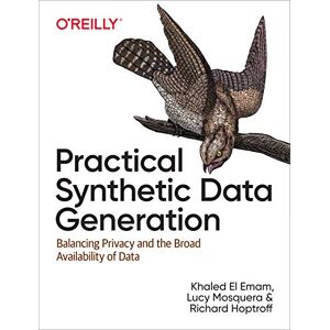 El Emam, Khaled Practical Synthetic Data Generation: Balancing Privacy and the Broad Availability of Data El Emam, Khaled Practical Synthetic Data Generation: Balancing Privacy and the Broad Availability of Data