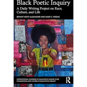 Alexander, Bryant Keith Black Poetic Inquiry: A Daily Writing Project on Race, Culture, and Life (International Congress of Qualitative Inquiry ICQI Foundations and Futures in Qualitative Inquiry) Alexander, Bryant Keith Black Poetic Inquiry: A Daily Writing Project on Race, Culture, and Life (International Congress of Qualitative Inquiry ICQI Foundations and Futures in Qualitative Inquiry)