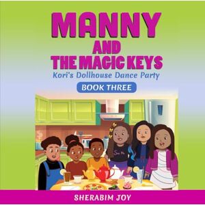 Joy, Sherabim Manny and the Magic Keys: Kori's Dollhouse Dance Party: Book Three (Manny Series) Joy, Sherabim Manny and the Magic Keys: Kori's Dollhouse Dance Party: Book Three (Manny Series)