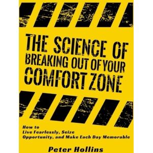 Hollins, Peter The Science of Breaking Out of Your Comfort Zone: How to Live Fearlessly, Seize Hollins, Peter The Science of Breaking Out of Your Comfort Zone: How to Live Fearlessly, Seize