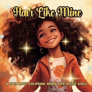 Princess HAIR LIKE MINE A Mixed Girl's Journey: Coloring Book for Bi-Racial Girls with Big Curly Afros. Natural Hair Positivity, Self-Appreciating Coloring Book for Black Girl Princess HAIR LIKE MINE A Mixed Girl's Journey: Coloring Book for Bi-Racial Girls with Big Curly Afros. Natural Hair Positivity, Self-Appreciating Coloring Book for Black Girl