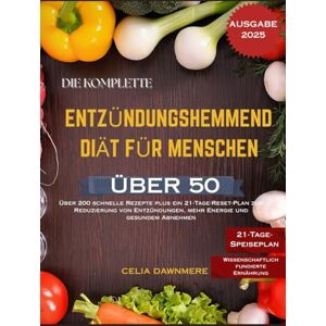 DAWNMERE, CELIA DIE KOMPLETTE ENTZÜNDUNGSHEMMEND DIÄT FÜR MENSCHEN ÜBER 50: Über 200 schnelle Rezepte plus ein 21-Tage-Reset-Plan zur Reduzierung von Entzündungen, mehr Energie und gesundem Abnehmen DAWNMERE, CELIA DIE KOMPLETTE ENTZÜNDUNGSHEMMEND DIÄT FÜR MENSCHEN ÜBER 50: Über 200 schnelle Rezepte plus ein 21-Tage-Reset-Plan zur Reduzierung von Entzündungen, mehr Energie und gesundem Abnehmen