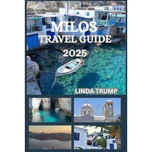 TRUMP, LINDA MILOS TRAVEL GUIDE 2025: "Discover the Hidden Gems, Accommodation, and Budget Tips of The Island of Colors. TRUMP, LINDA MILOS TRAVEL GUIDE 2025: "Discover the Hidden Gems, Accommodation, and Budget Tips of The Island of Colors.