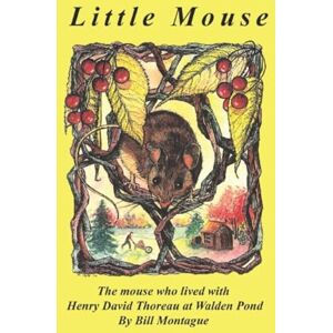 Montague, Bill Little Mouse: The mouse who lived with Henry David Thoreau at Walden Pond Montague, Bill Little Mouse: The mouse who lived with Henry David Thoreau at Walden Pond