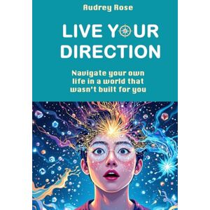 Rose, Audrey Live Your Direction: Navigate your own life in a world that wasn't built for you Rose, Audrey Live Your Direction: Navigate your own life in a world that wasn't built for you