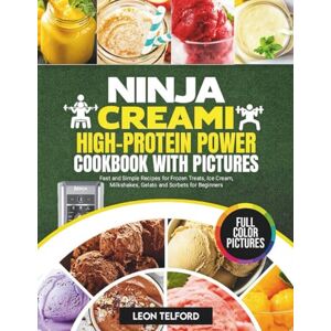 Telford, Leon Ninja Creami High-Protein Power Cookbook with Pictures: Fast and Simple Recipes for Frozen Treats, Ice Cream, Milkshakes, Gelato and Sorbets for Beginners Telford, Leon Ninja Creami High-Protein Power Cookbook with Pictures: Fast and Simple Recipes for Frozen Treats, Ice Cream, Milkshakes, Gelato and Sorbets for Beginners