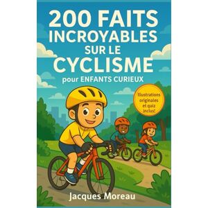 Moreau, Jacques 200 Faits Incroyables sur le Cyclisme pour Enfants Curieux: Découvre les origines, les exploits et les secrets du vélo – Un livre passionnant avec ... quiz et anecdotes pour enfants de 6 à 12 ans Moreau, Jacques 200 Faits Incroyables sur le Cyclisme pour Enfants Curieux: Découvre les origines, les exploits et les secrets du vélo – Un livre passionnant avec ... quiz et anecdotes pour enfants de 6 à 12 ans