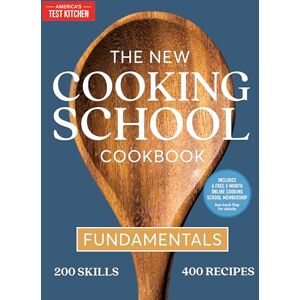 America's Test Kitchen The New Cooking School Cookbook: Fundamentals America's Test Kitchen The New Cooking School Cookbook: Fundamentals