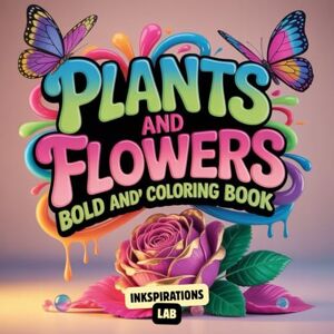 Lab, Inkspirations Plants and Flowers Bold and Easy Coloring Book: Simple and Relaxing Floral and Botanical Designs for Adults and Seniors to Relieve Stress and Have Fun Lab, Inkspirations Plants and Flowers Bold and Easy Coloring Book: Simple and Relaxing Floral and Botanical Designs for Adults and Seniors to Relieve Stress and Have Fun