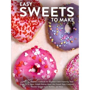 Press, BookSumo Easy Sweets to Make: A Dessert Cookbook for Beginner Chefs Featuring Tasty Treats Fit to Share; Simple Baking Ideas Like French Toast Casserole, October Spiced Apple Muffins, and More Press, BookSumo Easy Sweets to Make: A Dessert Cookbook for Beginner Chefs Featuring Tasty Treats Fit to Share; Simple Baking Ideas Like French Toast Casserole, October Spiced Apple Muffins, and More