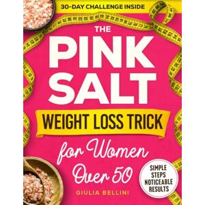 Bellini, Giulia The Pink Salt Weight Loss Trick for Women Over 50: Boost Your Metabolism, Balance Hormones, and Melt Belly Fat Naturally after Menopause Bellini, Giulia The Pink Salt Weight Loss Trick for Women Over 50: Boost Your Metabolism, Balance Hormones, and Melt Belly Fat Naturally after Menopause