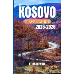 ROWAN, ELIAS KOSOVO TRAVEL GUIDE 2025-2026: Practical, Cultural, and Ethical Guidance for Exploring One of Europe’s Best-Kept Travel Secrets with Meaning and Depth ROWAN, ELIAS KOSOVO TRAVEL GUIDE 2025-2026: Practical, Cultural, and Ethical Guidance for Exploring One of Europe’s Best-Kept Travel Secrets with Meaning and Depth
