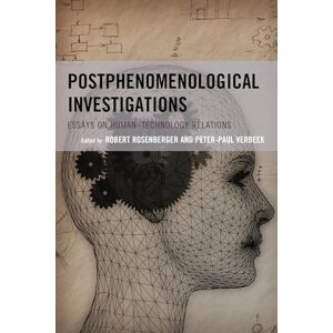 Rosenberger Postphenomenological Investigations: Essays on Human–Technology Relations (Postphenomenology and the Philosophy of Technology) Rosenberger Postphenomenological Investigations: Essays on Human–Technology Relations (Postphenomenology and the Philosophy of Technology)