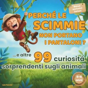 Favole, Leo Perché le scimmie non portano i pantaloni? Il libro dei perché sugli animali per bambini 5–8 anni: 99 domande illustrate per stimolare la curiosità e creare momenti speciali con i tuoi bambini Favole, Leo Perché le scimmie non portano i pantaloni? Il libro dei perché sugli animali per bambini 5–8 anni: 99 domande illustrate per stimolare la curiosità e creare momenti speciali con i tuoi bambini
