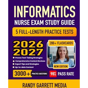 MEDIA, RANDY GARRETT Informatics Nurse Exam Study Guide 2026-2027: Complete Test Review, Proven Test-Taking Strategies, 5 Full-Length Practice Tests and Detailed Answer ... 200+ Flashcards for the Certification Exam MEDIA, RANDY GARRETT Informatics Nurse Exam Study Guide 2026-2027: Complete Test Review, Proven Test-Taking Strategies, 5 Full-Length Practice Tests and Detailed Answer ... 200+ Flashcards for the Certification Exam