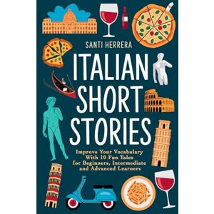 Herrera, Santi Italian Short Stories: Improve Your Vocabulary With 10 Fun Tales for Beginners, Intermediate and Advanced Learners Herrera, Santi Italian Short Stories: Improve Your Vocabulary With 10 Fun Tales for Beginners, Intermediate and Advanced Learners