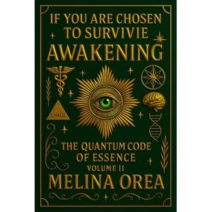 Orea, Melina IF YOU ARE CHOSEN TO SURVIVE: AWAKENING – The Quantum Code of the Essence (Volume II): 2 (Si Tu Es Choisi Pour Survivre) Orea, Melina IF YOU ARE CHOSEN TO SURVIVE: AWAKENING – The Quantum Code of the Essence (Volume II): 2 (Si Tu Es Choisi Pour Survivre)