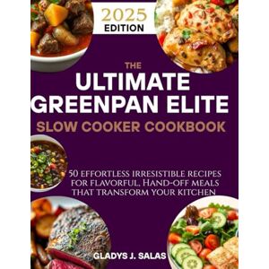 Salas, Gladys j. The Ultimate GreenPan Elite Electric Slow Cooker Cookbook: 50 Effortless Recipes for Flavorful, Hands-Off Meals That Transform Your Kitchen Salas, Gladys j. The Ultimate GreenPan Elite Electric Slow Cooker Cookbook: 50 Effortless Recipes for Flavorful, Hands-Off Meals That Transform Your Kitchen