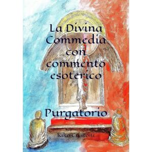 Cristoni, Kiko La Divina Commedia con commento esoterico: Purgatorio Cristoni, Kiko La Divina Commedia con commento esoterico: Purgatorio