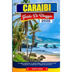 CHANG, JUDITH CARAIBI GUIDA DI VIAGGIO 2026: Le migliori destinazioni, le migliori spiagge, vacanze convenienti, resort all-inclusive e consigli utili per i visitatori alle prime armi CHANG, JUDITH CARAIBI GUIDA DI VIAGGIO 2026: Le migliori destinazioni, le migliori spiagge, vacanze convenienti, resort all-inclusive e consigli utili per i visitatori alle prime armi