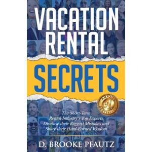 Pfautz, D. Brooke Vacation Rental Secrets: The Short-Term Rental Industry’s Top Experts Disclose their Biggest Mistakes and Share their Hard-Earned Wisdom Pfautz, D. Brooke Vacation Rental Secrets: The Short-Term Rental Industry’s Top Experts Disclose their Biggest Mistakes and Share their Hard-Earned Wisdom