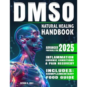 Holt, Zayden R. DMSO Natural Healing Handbook: Your Practical Guide to Pain Management, Inflammation Reduction, and Chronic Condition Recovery Protocols Holt, Zayden R. DMSO Natural Healing Handbook: Your Practical Guide to Pain Management, Inflammation Reduction, and Chronic Condition Recovery Protocols