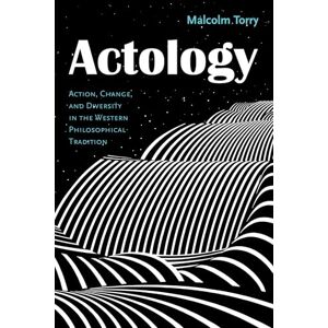 Torry, Malcolm Actology: Action, Change, and Diversity in the Western Philosophical Tradition (Actological Explorations) Torry, Malcolm Actology: Action, Change, and Diversity in the Western Philosophical Tradition (Actological Explorations)