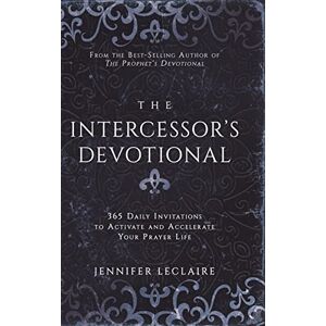 LeClaire, Jennifer The Intercessor's Devotional: 365 Daily Invitations to Activate and Accelerate Your Prayer Life LeClaire, Jennifer The Intercessor's Devotional: 365 Daily Invitations to Activate and Accelerate Your Prayer Life