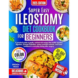 Higgs, Brenda ILeostomy Diet Cookbook For Beginners: A Practical Guide To Gentle, Nutrient-Rich Recipes That Soothe Sensitive Digestion, Promote Hydration, Restore Essential Nutrients, And Foster Confidence In.... Higgs, Brenda ILeostomy Diet Cookbook For Beginners: A Practical Guide To Gentle, Nutrient-Rich Recipes That Soothe Sensitive Digestion, Promote Hydration, Restore Essential Nutrients, And Foster Confidence In....