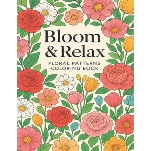 Creative Labs Bloom & Relax Floral Patterns Coloring Book: 49 Beautiful Designs for Stress Relief, Mindful Creativity & Relaxation, A Unique Adult Coloring Book ... & Nature-Inspired Art to Soothe Your Mind Creative Labs Bloom & Relax Floral Patterns Coloring Book: 49 Beautiful Designs for Stress Relief, Mindful Creativity & Relaxation, A Unique Adult Coloring Book ... & Nature-Inspired Art to Soothe Your Mind