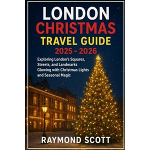 Scott London Christmas Travel Guide 2025 2026: Exploring London’s Squares, Streets, and Landmarks Glowing with Christmas Lights and Seasonal Magic (Hidden ... the World's Best-Kept Travel Secrets) Scott London Christmas Travel Guide 2025 2026: Exploring London’s Squares, Streets, and Landmarks Glowing with Christmas Lights and Seasonal Magic (Hidden ... the World's Best-Kept Travel Secrets)