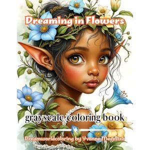 meerstra, yvonne dreaming in flowers: Whimsical elves, floral goddesses & blooming dreams to color with love meerstra, yvonne dreaming in flowers: Whimsical elves, floral goddesses & blooming dreams to color with love