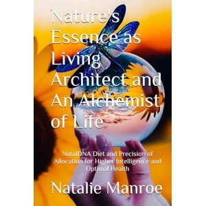 Manroe, Natalie Nature's Essence as Living Architect and An Alchemist of Life: How Nature's Power of Inner Engineering Can Build Unstoppable Life Force Against ... Mentally Emotionally and Spiritually Manroe, Natalie Nature's Essence as Living Architect and An Alchemist of Life: How Nature's Power of Inner Engineering Can Build Unstoppable Life Force Against ... Mentally Emotionally and Spiritually