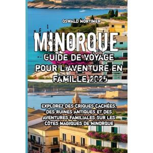 Mortimer, Oswald Minorque Guide de voyage pour l’aventure en famille 2025 Mortimer, Oswald Minorque Guide de voyage pour l’aventure en famille 2025