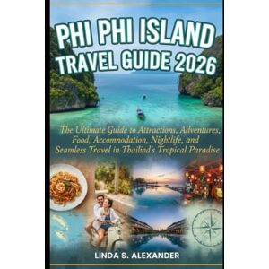 ALEXANDER, LINDA S. Phi Phi Island Travel Guide 2026: The Ultimate Guide to Attractions, Adventures, Food, Accommodation, Nightlife, and Seamless Travel in Thailand’s Tropical Paradise ALEXANDER, LINDA S. Phi Phi Island Travel Guide 2026: The Ultimate Guide to Attractions, Adventures, Food, Accommodation, Nightlife, and Seamless Travel in Thailand’s Tropical Paradise