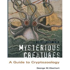 Eberhart, George M Mysterious Creatures: A Guide to Cryptozoology Volume 1 Eberhart, George M Mysterious Creatures: A Guide to Cryptozoology Volume 1