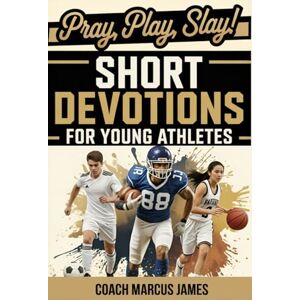 James, Coach Marcus Pray, Play, Slay! Short Devotions for Young Athletes: Build Mental Toughness, Resilience, and Teamwork with This Easy 52‑Week Sports Bible Devotional for Teens—One Minute at a Time James, Coach Marcus Pray, Play, Slay! Short Devotions for Young Athletes: Build Mental Toughness, Resilience, and Teamwork with This Easy 52‑Week Sports Bible Devotional for Teens—One Minute at a Time