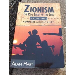 Hart, Alan Zionism, The Real Enemy of the Jews Vol. 3: Conflict Without End?: Volume 3 (Zionism: Real Enemy of the Jews) Hart, Alan Zionism, The Real Enemy of the Jews Vol. 3: Conflict Without End?: Volume 3 (Zionism: Real Enemy of the Jews)